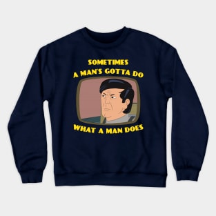 A man's gotta do... Crewneck Sweatshirt